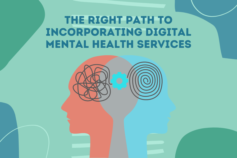 The Right Path To Incorporating Digital Mental Health Services