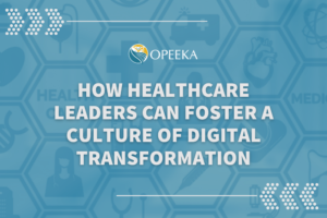 How healthcare leaders can foster a culture of digital transformation